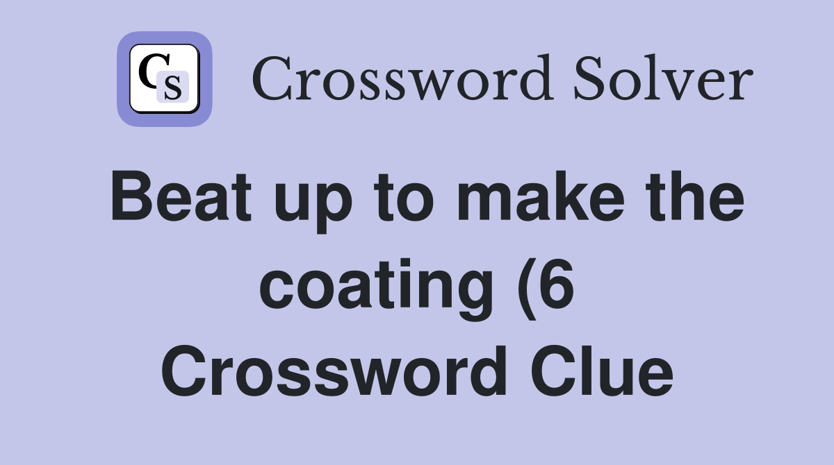 Beat up to make the coating (6) Crossword Clue Answers Crossword Solver Beat up to make the coating (6) Crossword Clue Answers Crossword Solver