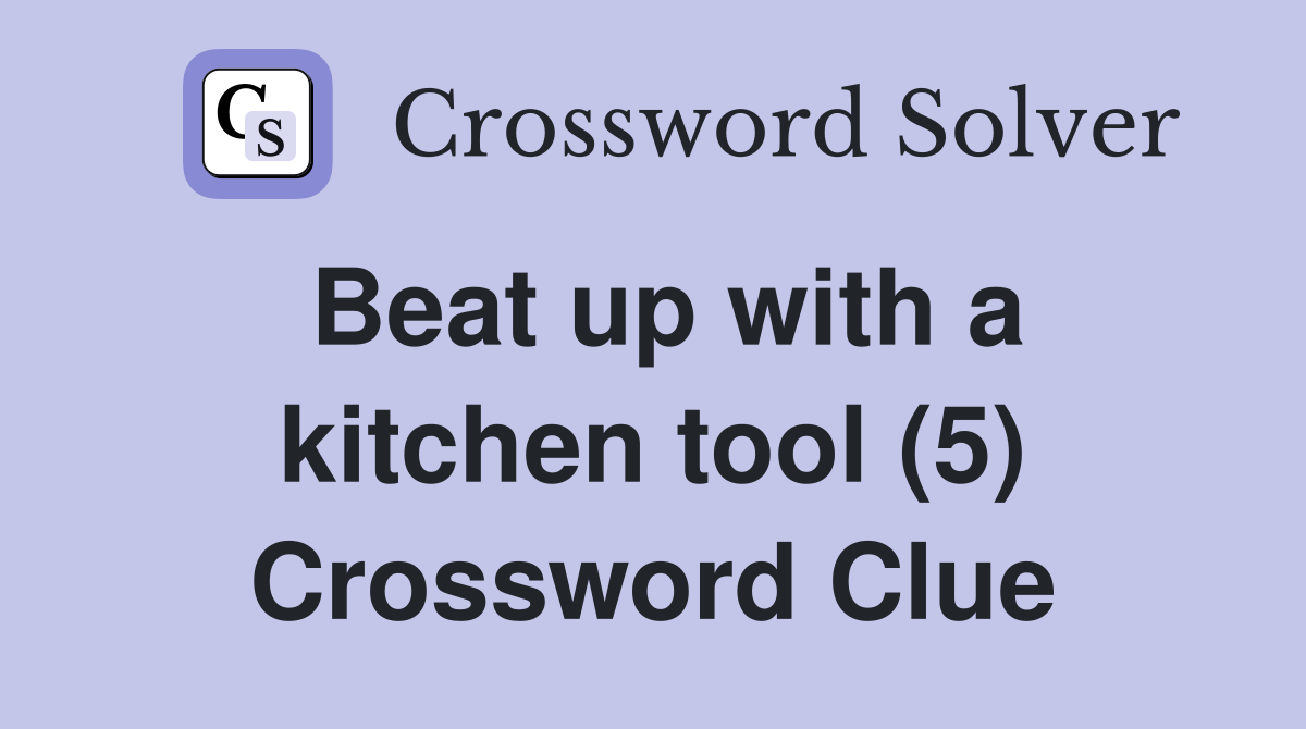 Beat up with a kitchen tool (5) Crossword Clue