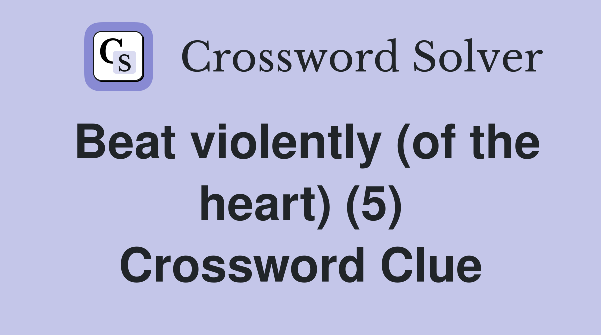 Beat violently (of the heart) (5) Crossword Clue