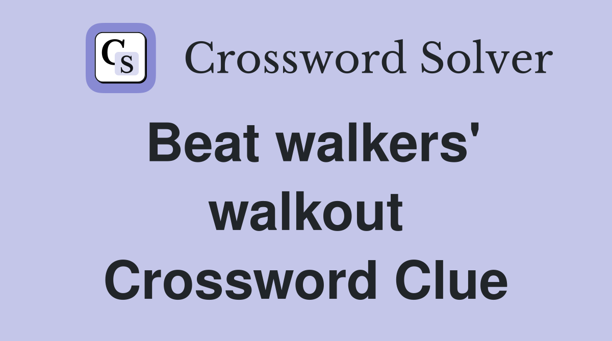 Beat walkers' walkout Crossword Clue