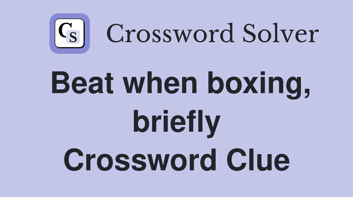 Beat when boxing, briefly Crossword Clue