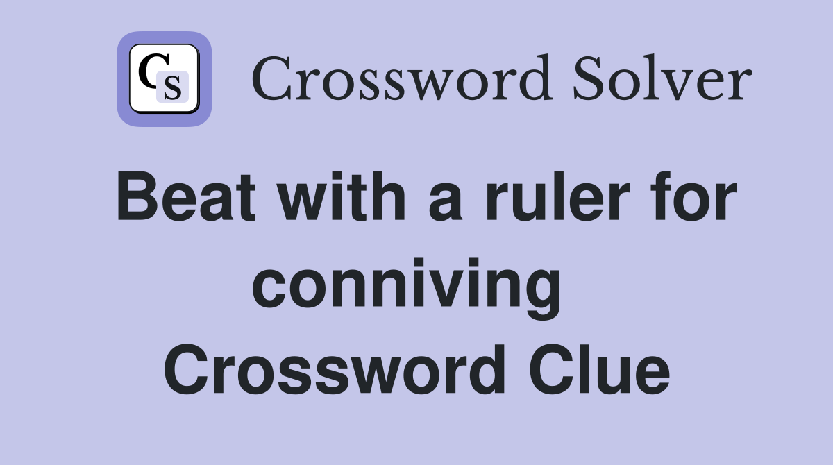 Beat with a ruler for conniving  Crossword Clue