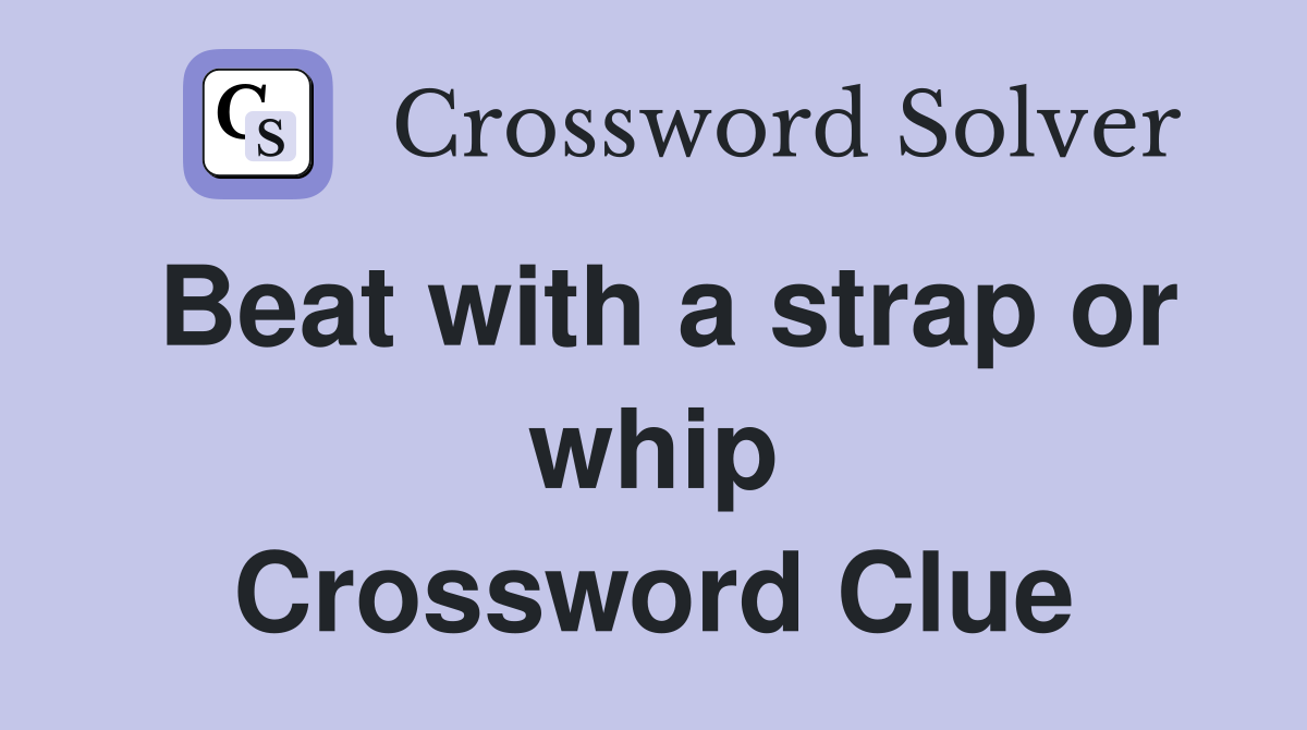 Beat with a strap or whip Crossword Clue