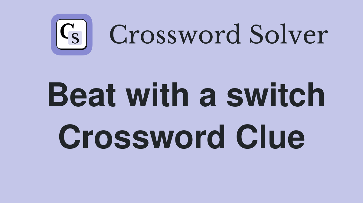 Beat with a switch Crossword Clue