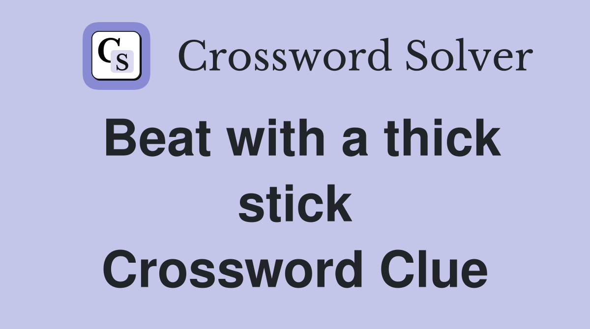 Beat with a thick stick Crossword Clue