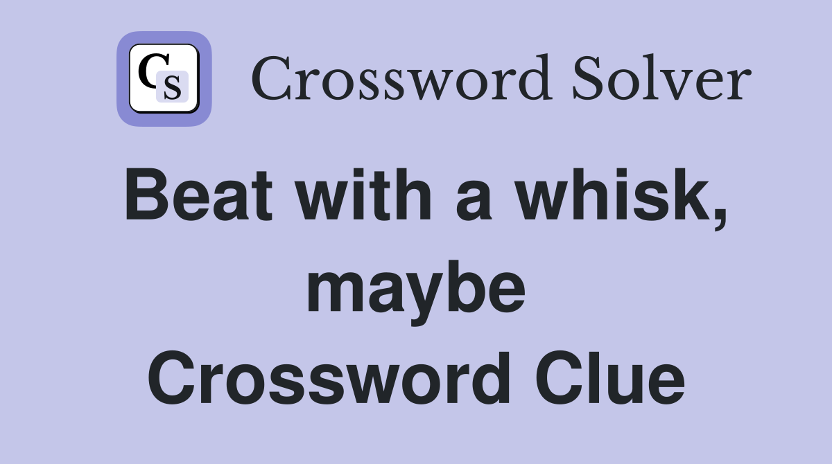 Beat with a whisk, maybe Crossword Clue