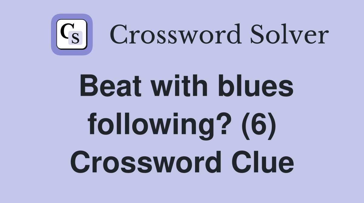 Beat with blues following? (6) Crossword Clue