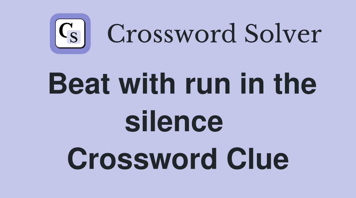 Beat with run in the silence  Crossword Clue
