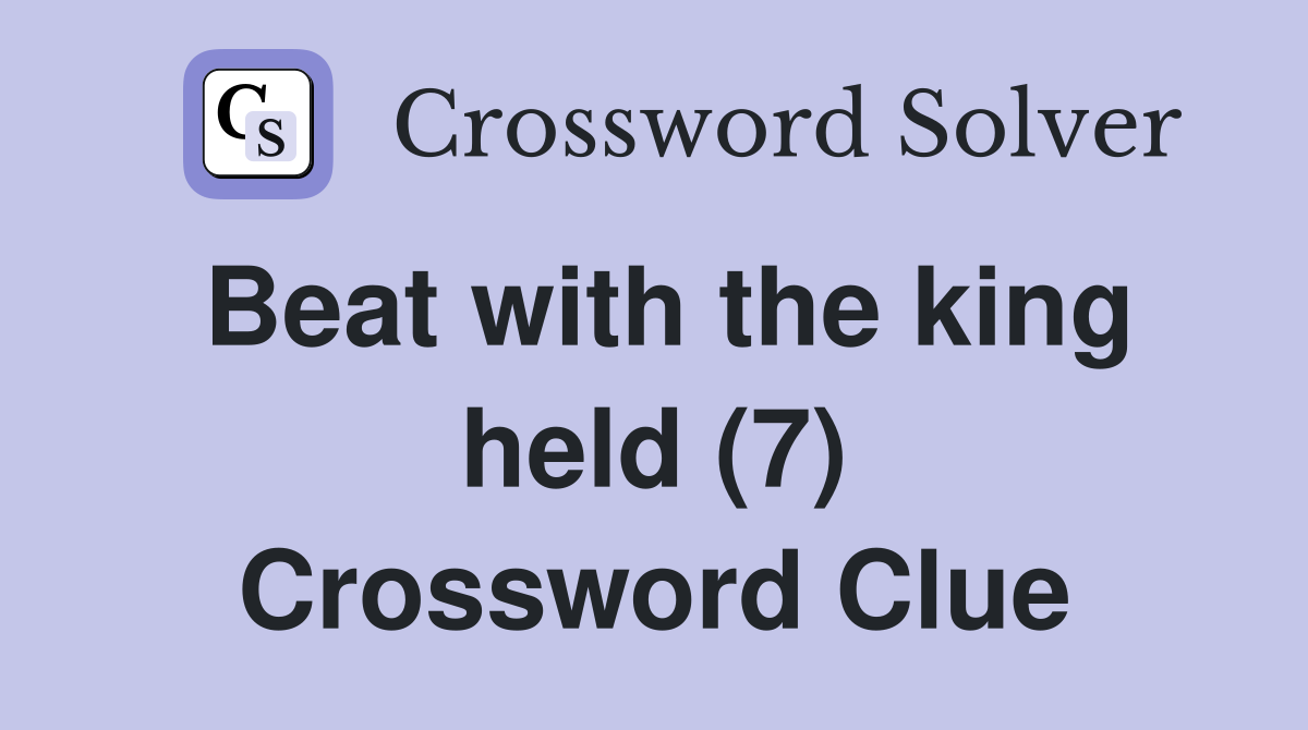 Beat with the king held (7) Crossword Clue