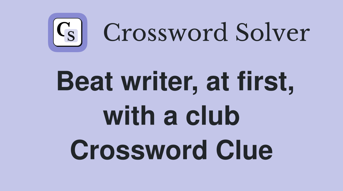 Beat writer, at first, with a club
 Crossword Clue