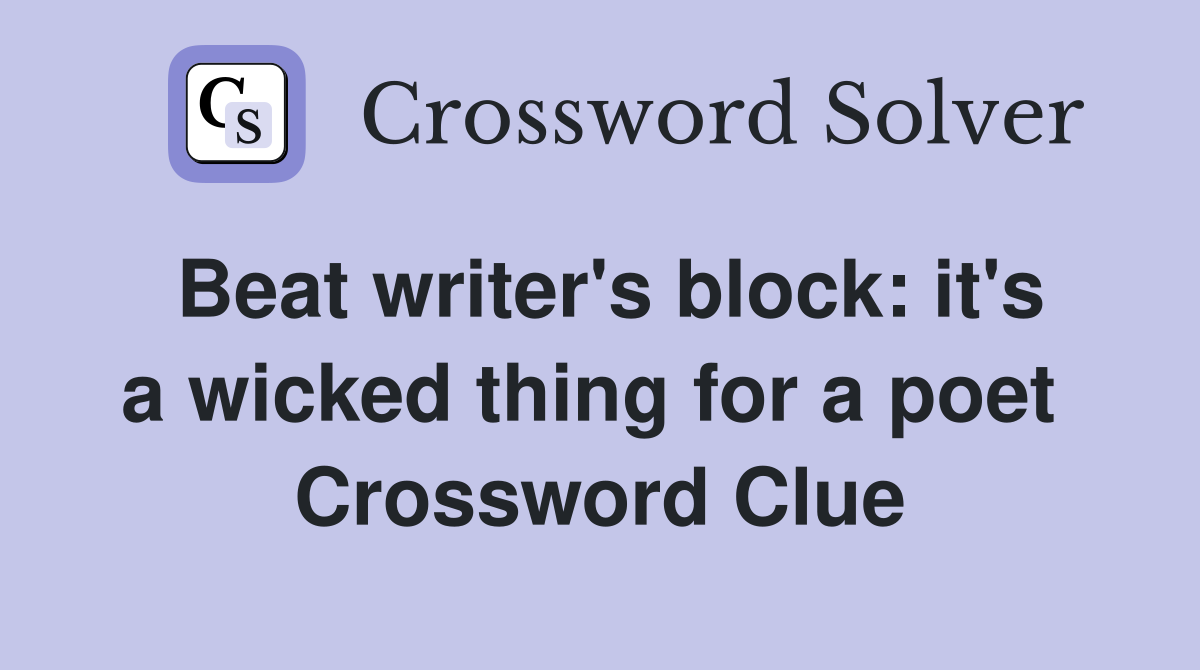 Beat writer's block: it's a wicked thing for a poet  Crossword Clue