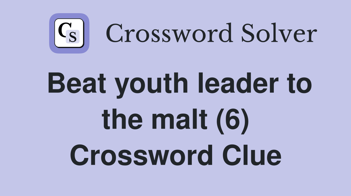 Beat youth leader to the malt (6) Crossword Clue