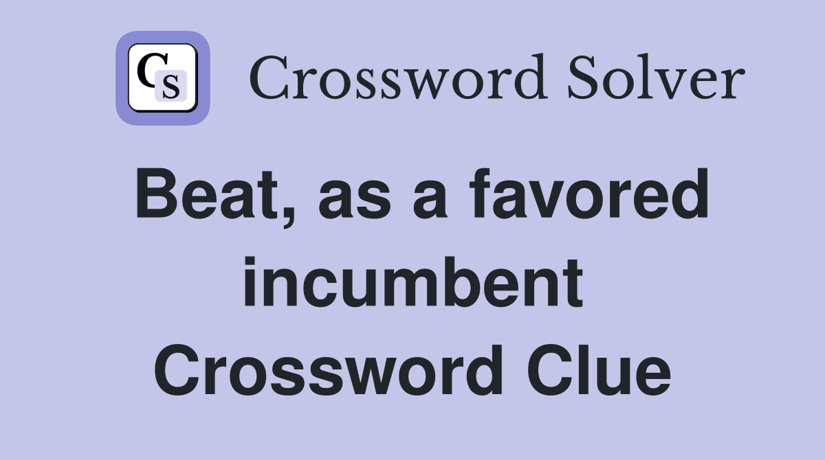 Beat, as a favored incumbent Crossword Clue