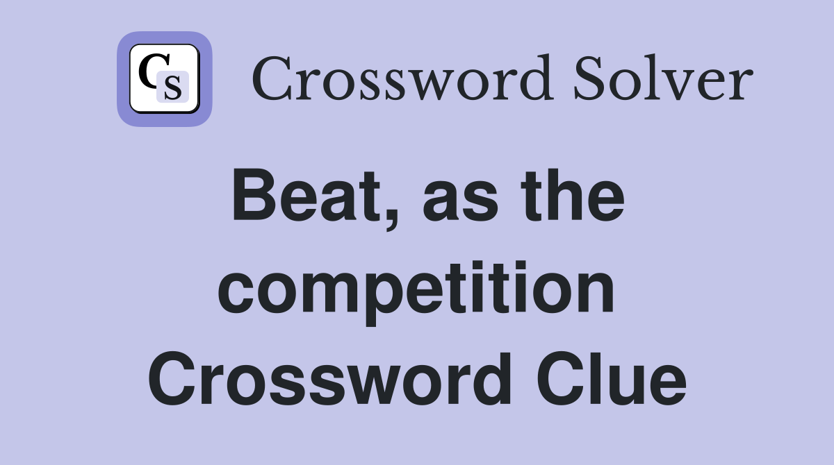Beat, as the competition Crossword Clue