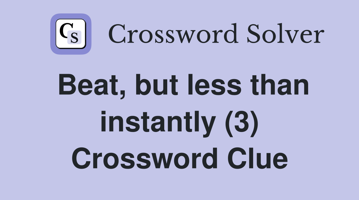 Beat, but less than instantly (3) Crossword Clue