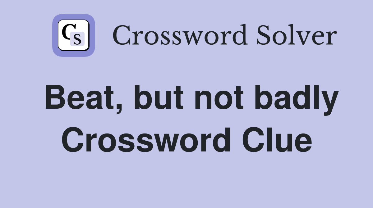 Beat, but not badly Crossword Clue