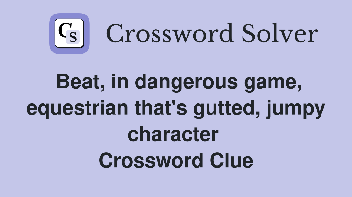 Beat, in dangerous game, equestrian that's gutted, jumpy character  Crossword Clue