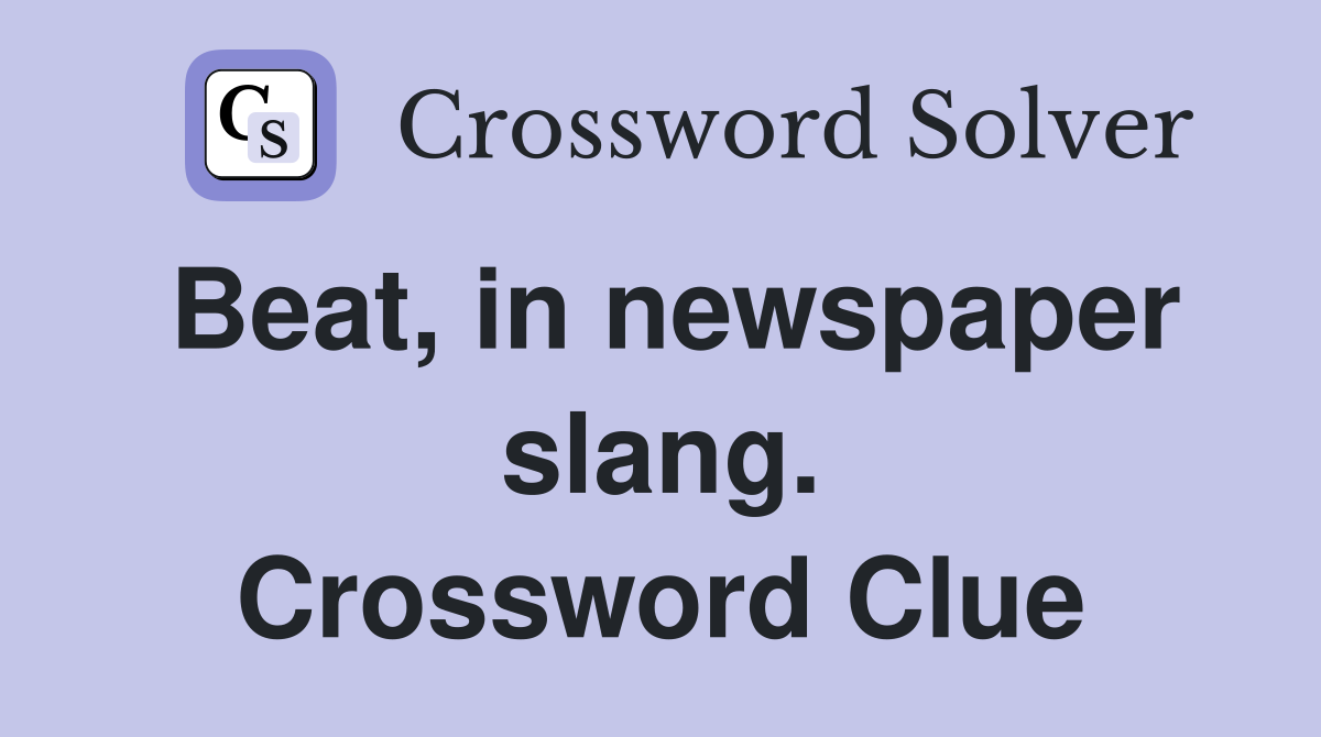 Beat, in newspaper slang. Crossword Clue