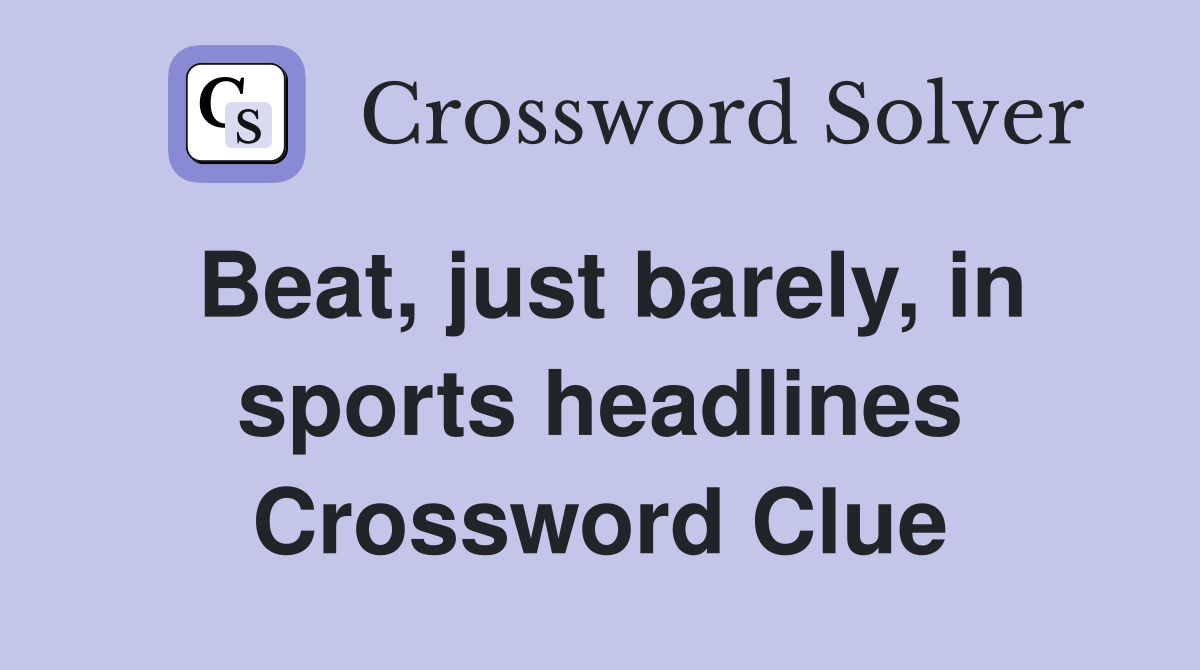 Beat, just barely, in sports headlines Crossword Clue