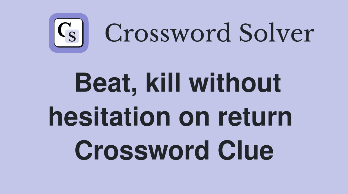 Beat, kill without hesitation on return  Crossword Clue