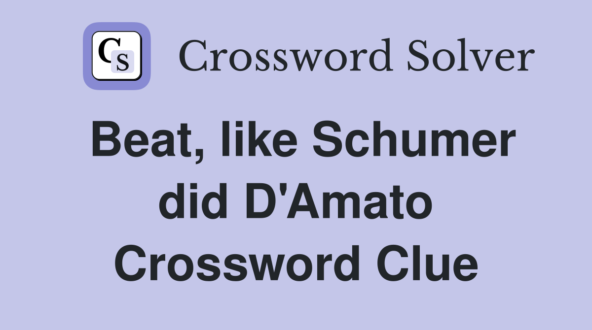 Beat, like Schumer did D'Amato Crossword Clue