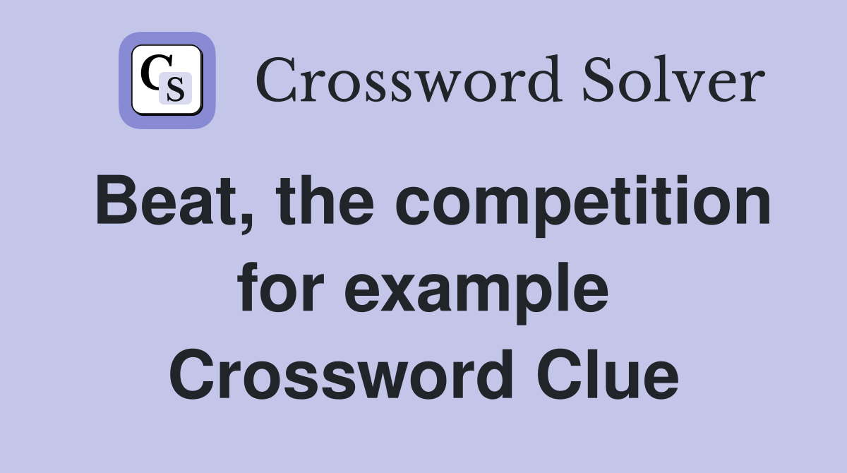 Beat, the competition for example Crossword Clue
