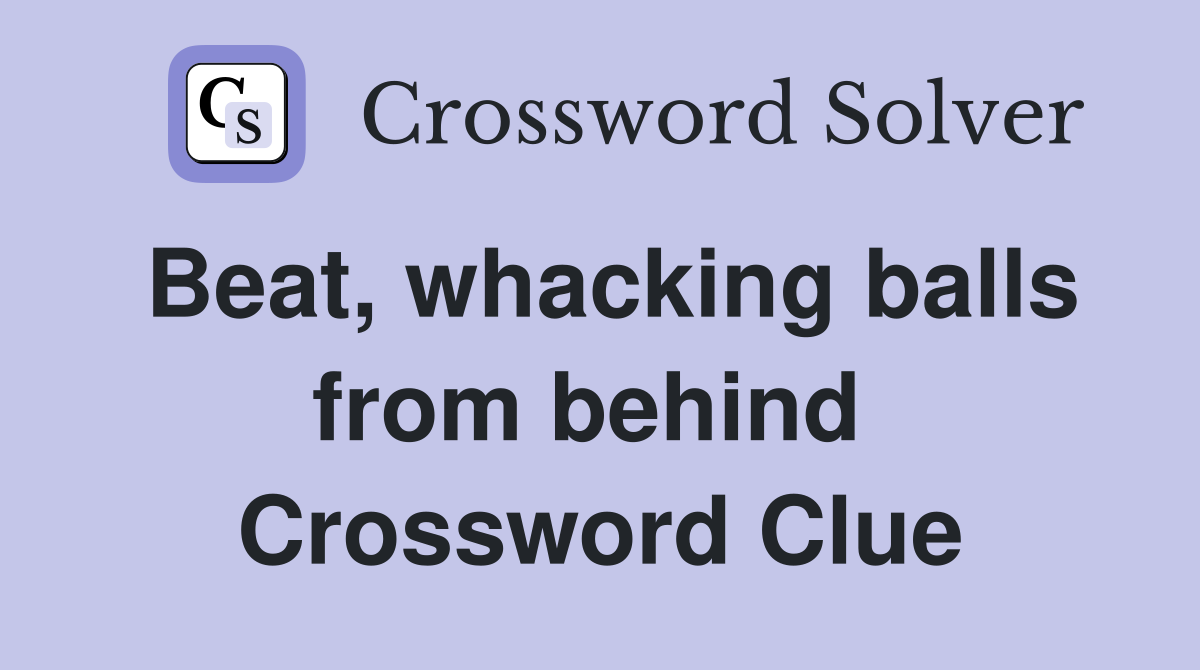 Beat, whacking balls from behind  Crossword Clue