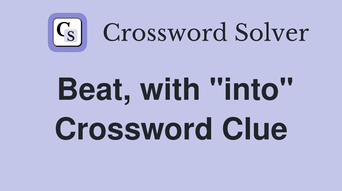 Beat, with "into" Crossword Clue