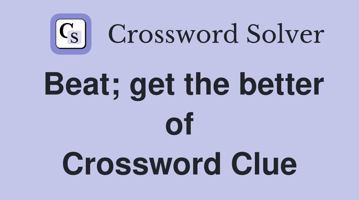 Beat; get the better of Crossword Clue