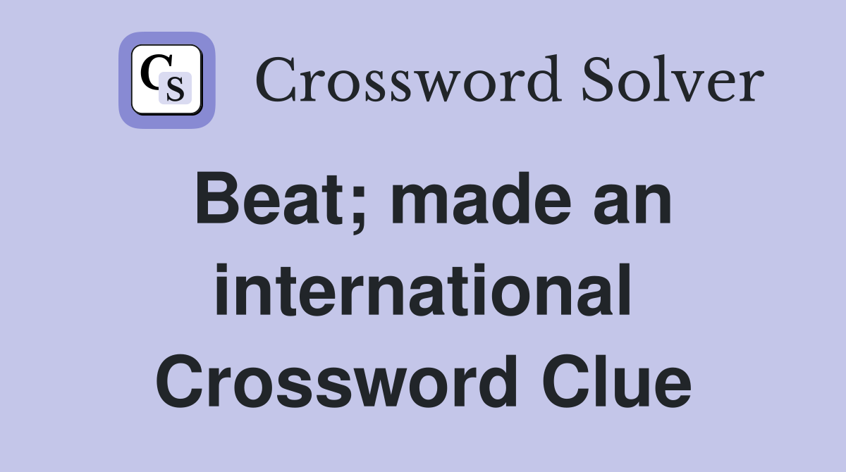 Beat; made an international Crossword Clue