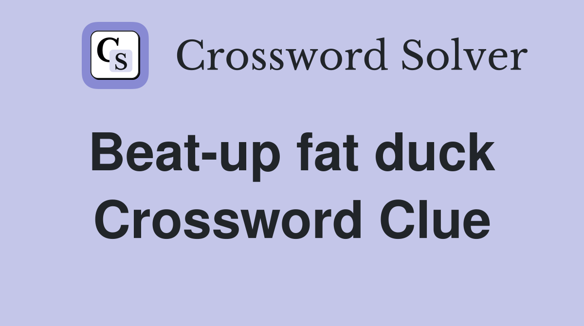 Beat-up fat duck  Crossword Clue
