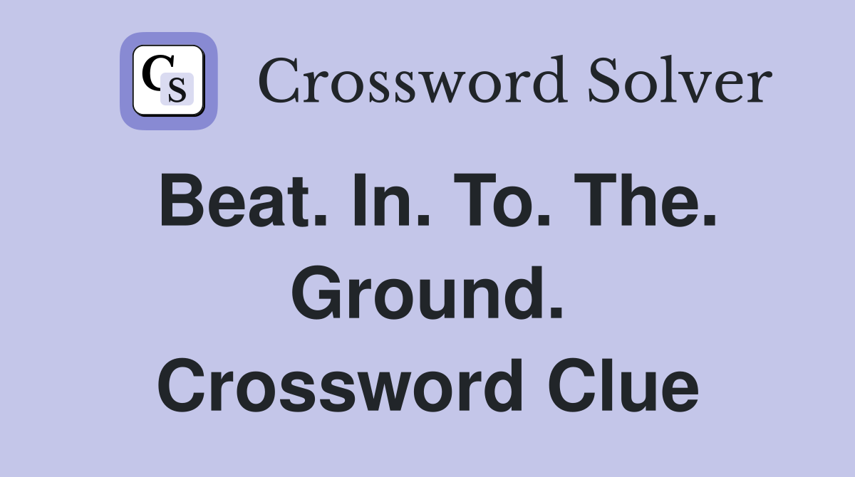 Beat. In. To. The. Ground. Crossword Clue