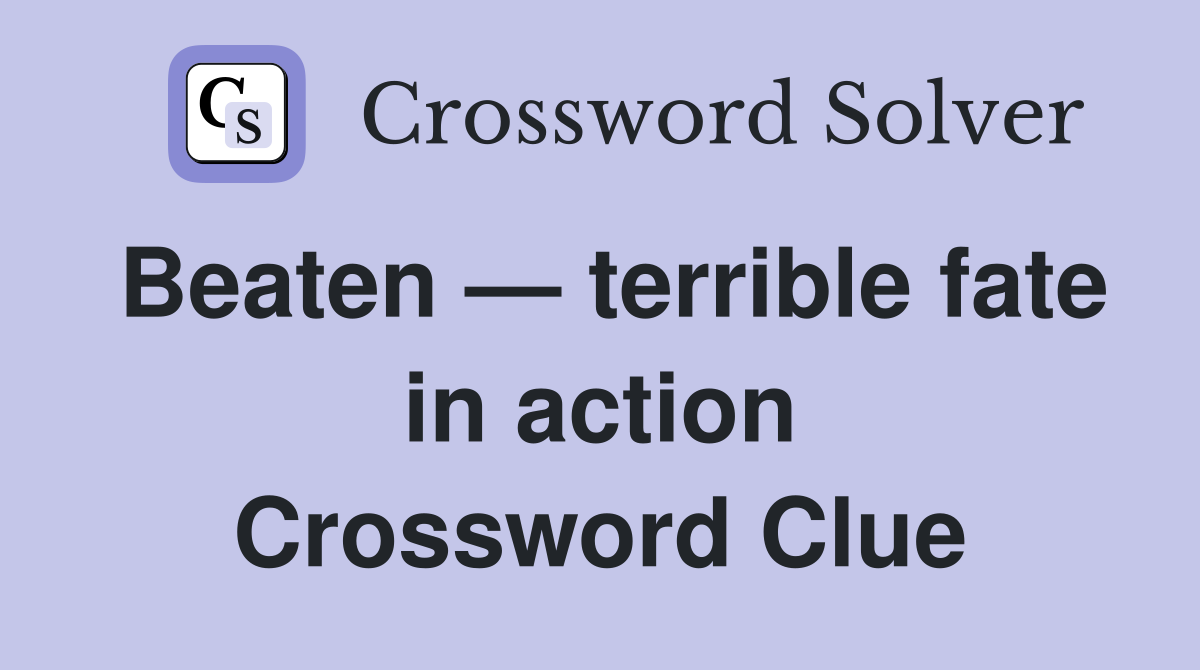 Beaten — terrible fate in action Crossword Clue