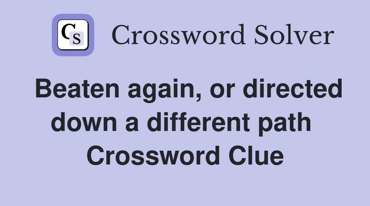 Beaten again, or directed down a different path  Crossword Clue