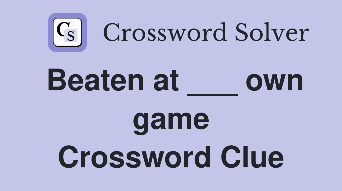 Beaten at ___ own game Crossword Clue