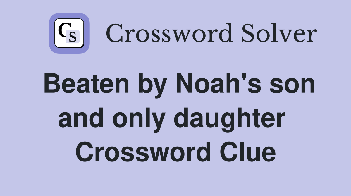 Beaten by Noah's son and only daughter  Crossword Clue