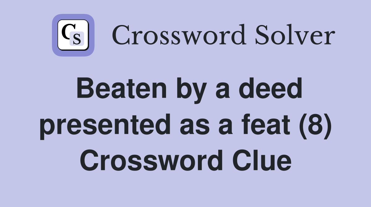 Beaten by a deed presented as a feat (8) Crossword Clue