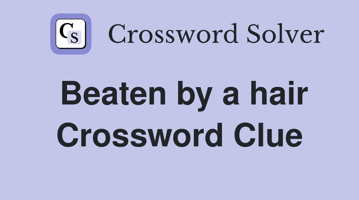 Beaten by a hair Crossword Clue