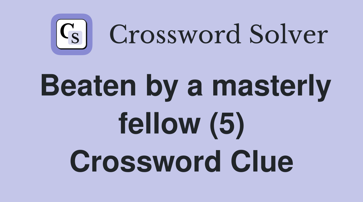 Beaten by a masterly fellow (5) Crossword Clue