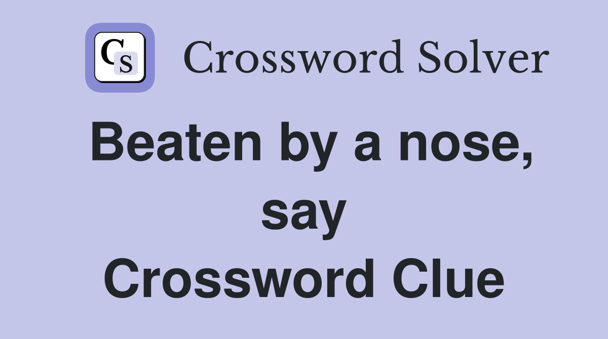 Beaten by a nose, say Crossword Clue