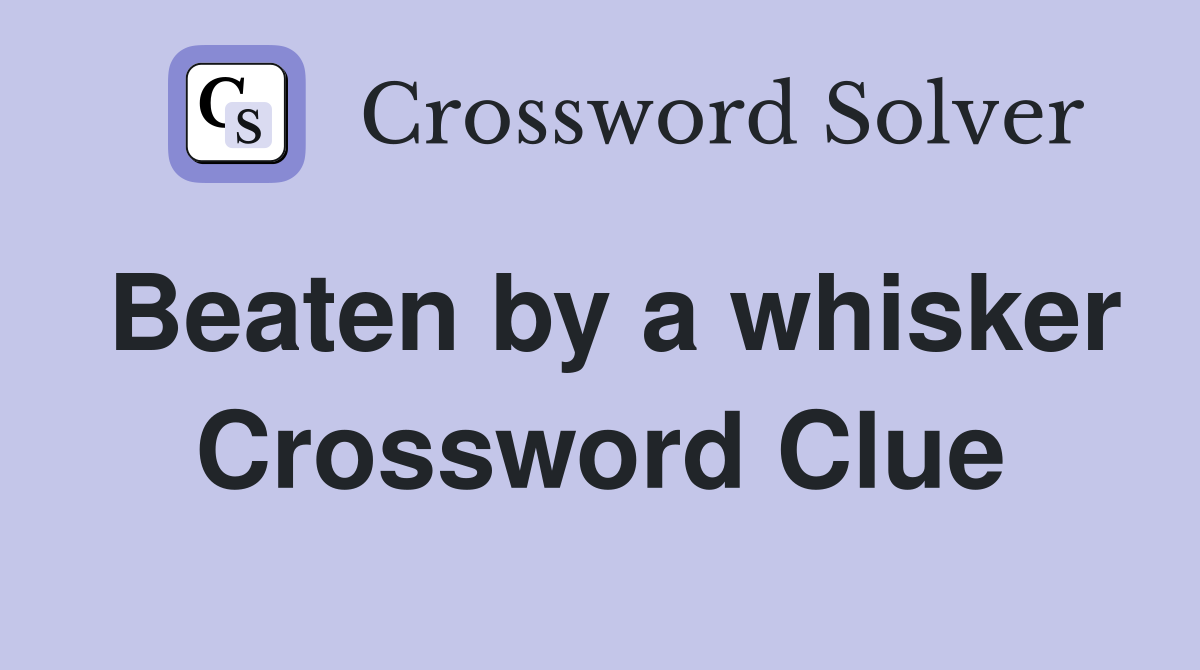 Beaten by a whisker Crossword Clue