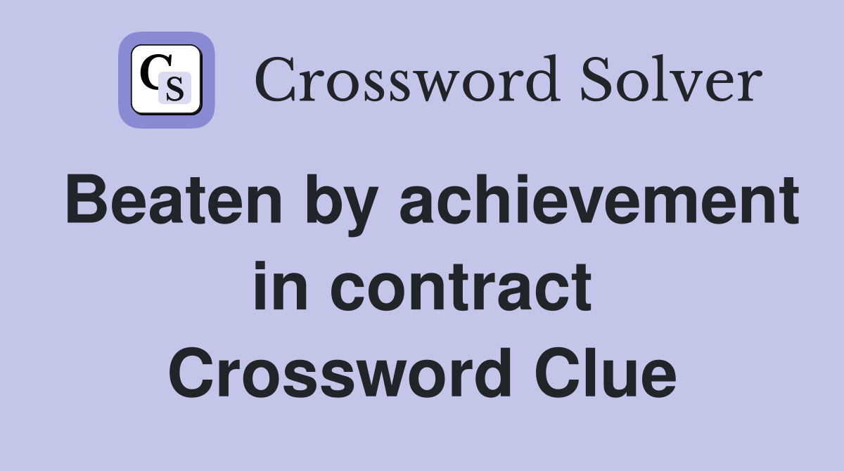 Beaten by achievement in contract Crossword Clue