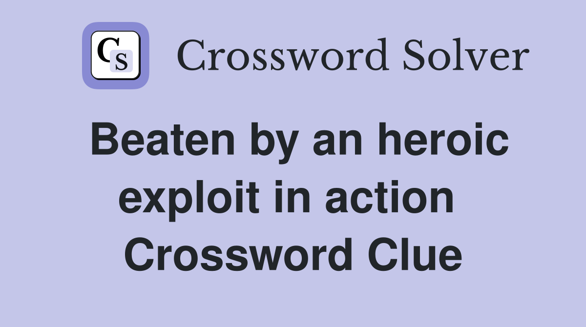 Beaten by an heroic exploit in action  Crossword Clue