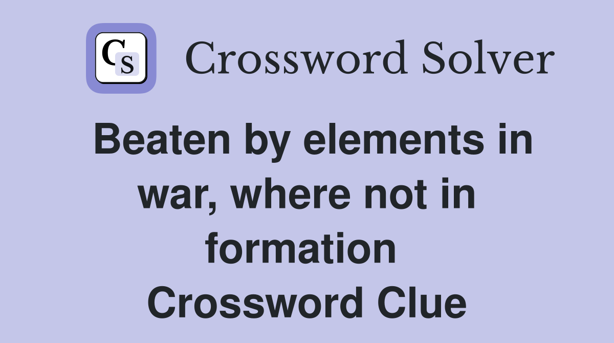Beaten by elements in war, where not in formation  Crossword Clue