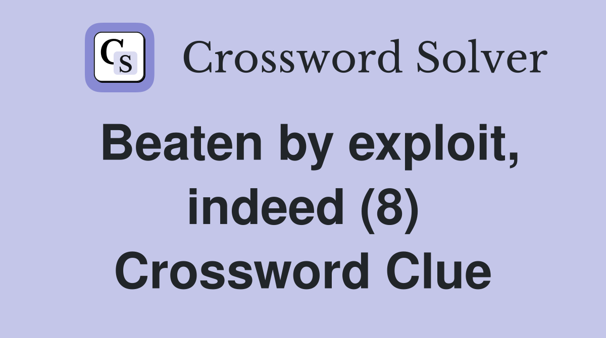 Beaten by exploit, indeed (8) Crossword Clue