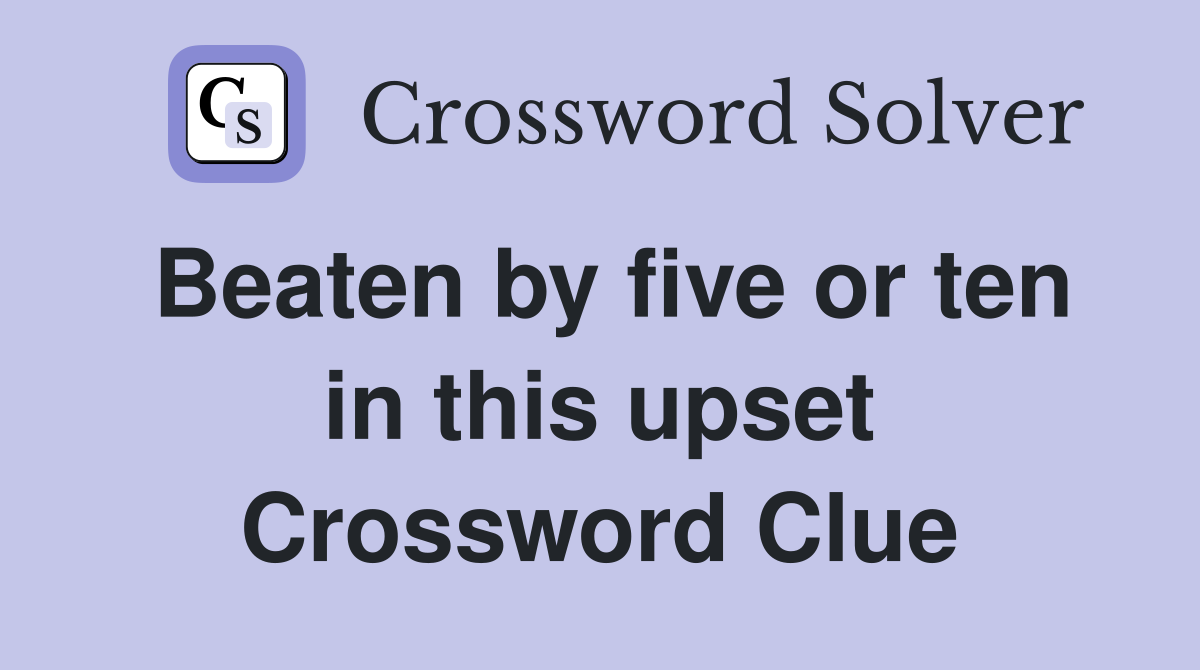 Beaten by five or ten in this upset Crossword Clue