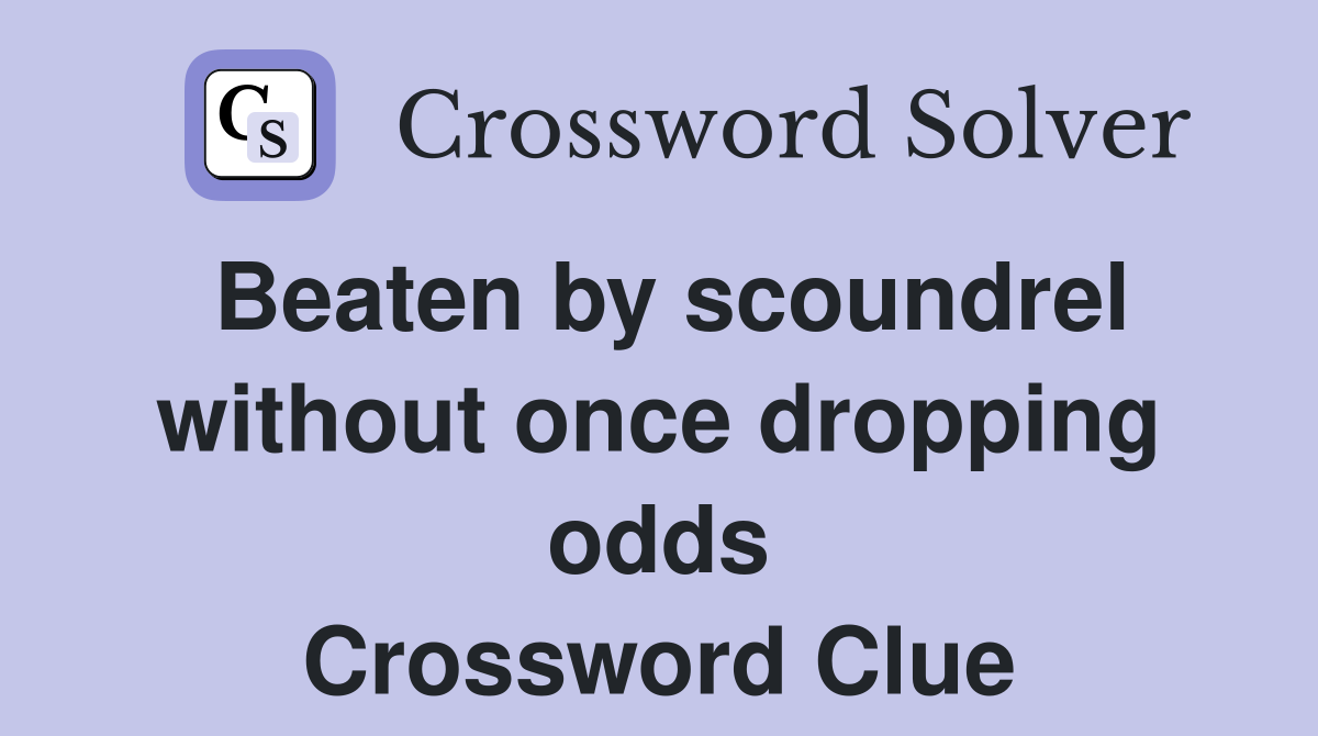 Beaten by scoundrel without once dropping odds Crossword Clue