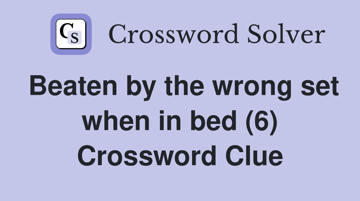 Beaten by the wrong set when in bed (6) Crossword Clue