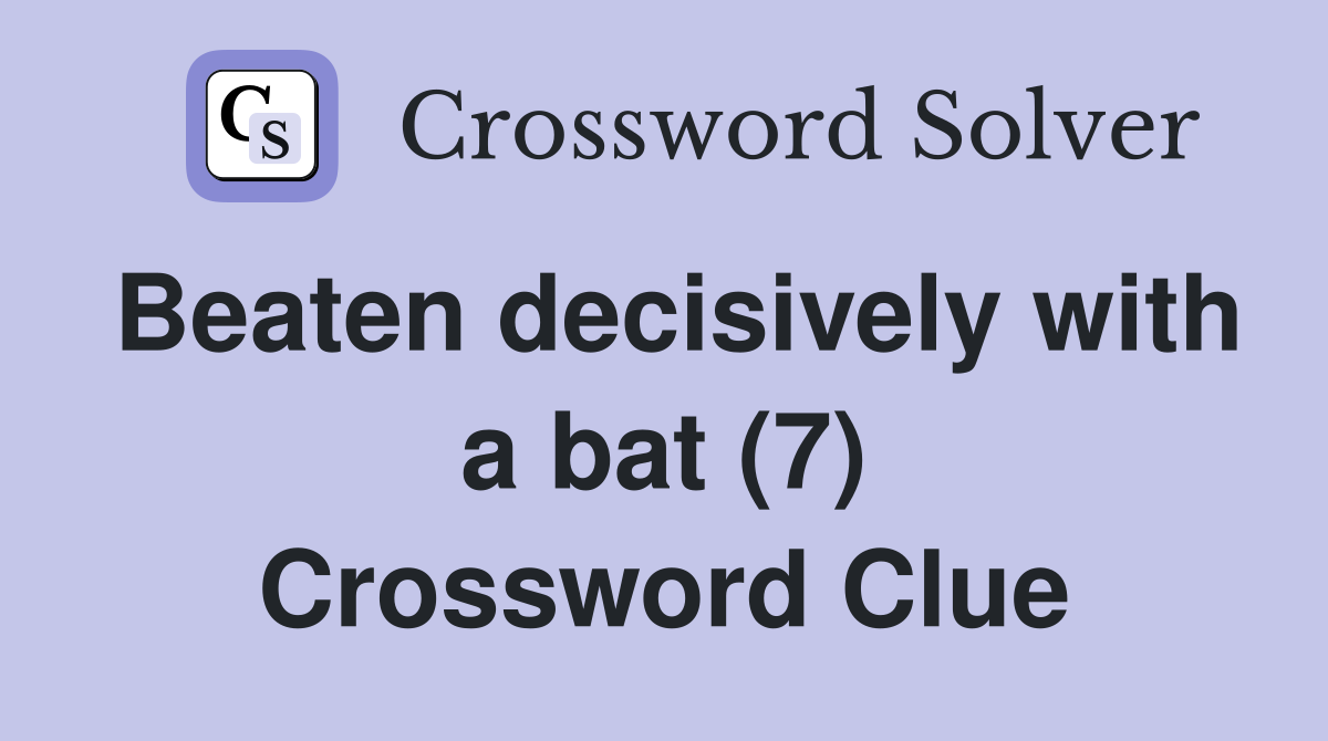 Beaten decisively with a bat (7) Crossword Clue