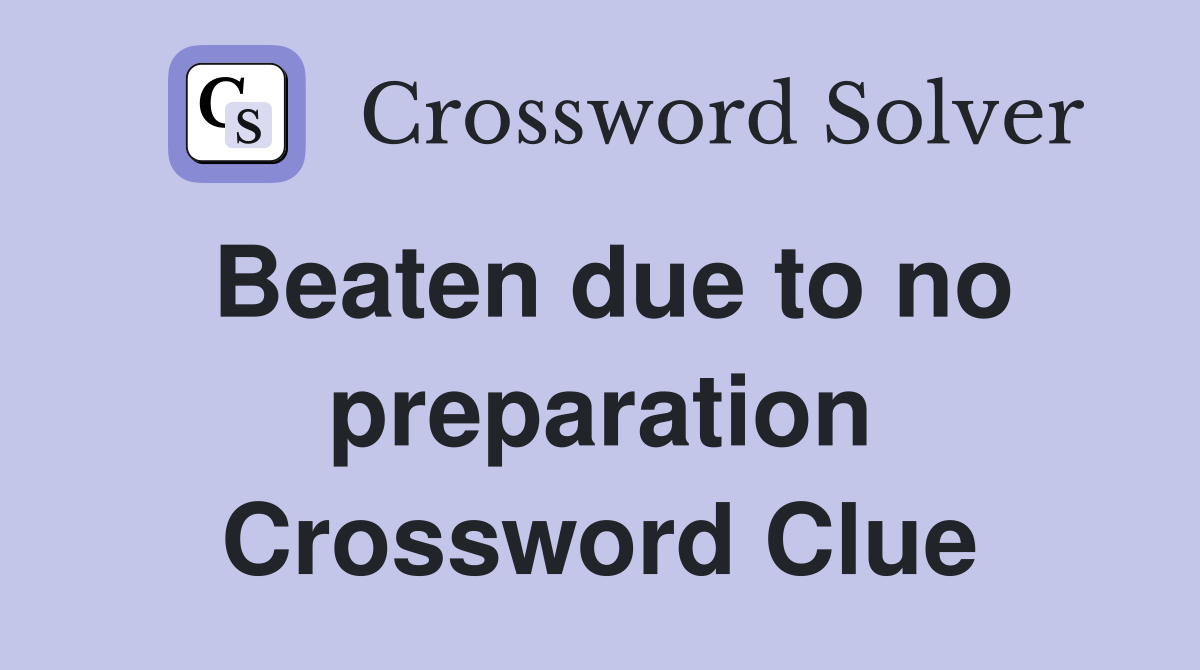 Beaten due to no preparation Crossword Clue